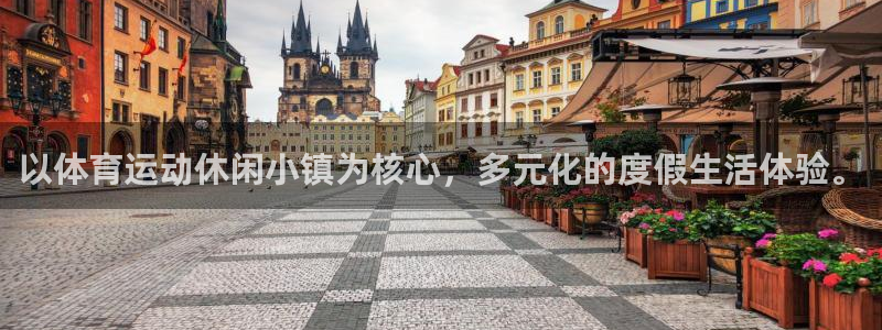 球王会体育：以体育运动休闲小镇为核心，多元化的度假生活体验。