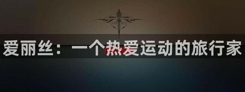 球王会体育：爱丽丝：一个热爱运动的旅行家